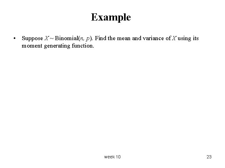 Example • Suppose X ~ Binomial(n, p). Find the mean and variance of X