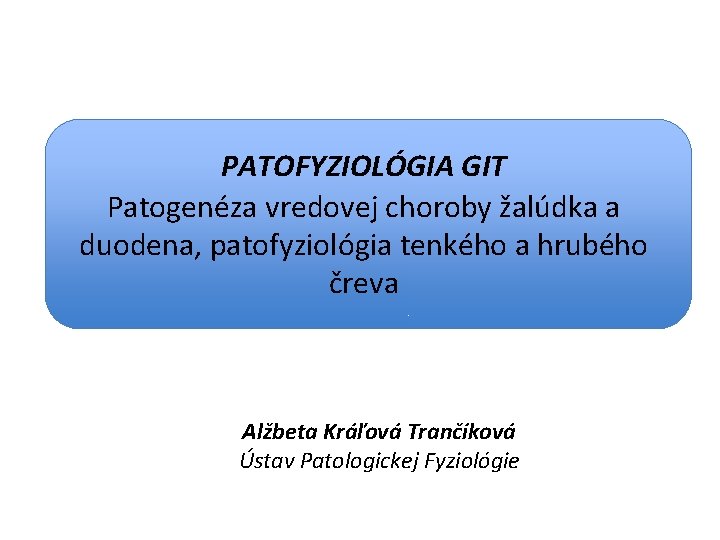 PATOFYZIOLÓGIA GIT Patogenéza vredovej choroby žalúdka a duodena, patofyziológia tenkého a hrubého čreva Alžbeta