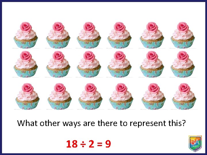 What other ways are there to represent this? 18 ÷ 2 = 9 