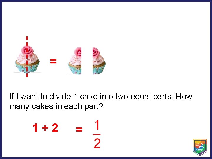 = If I want to divide 1 cake into two equal parts. How many