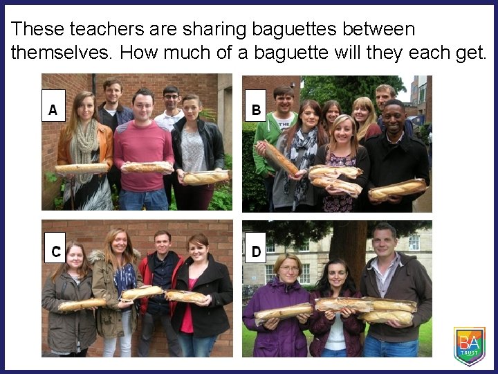 These teachers are sharing baguettes between themselves. How much of a baguette will they