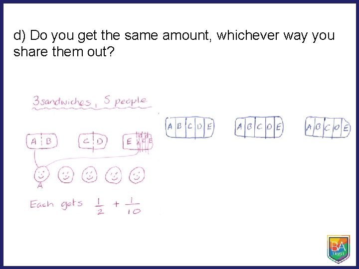 d) Do you get the same amount, whichever way you share them out? 