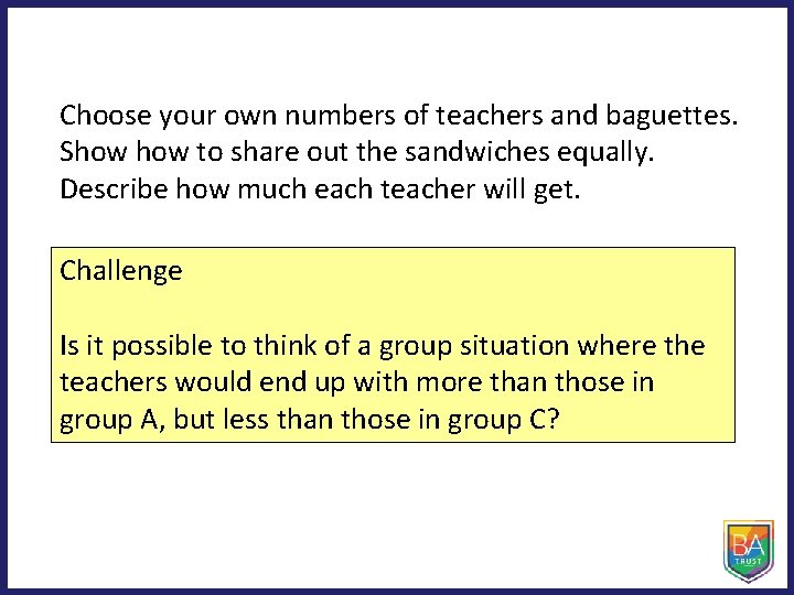 Choose your own numbers of teachers and baguettes. Show to share out the sandwiches