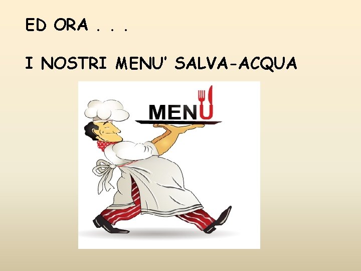 ED ORA. . . I NOSTRI MENU’ SALVA-ACQUA ED ORA. . . I NOSTRI MENU’ SALVA-ACQUA