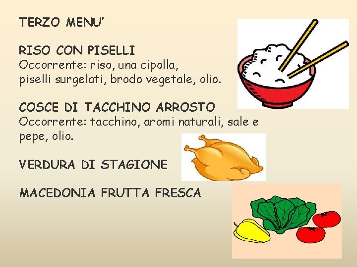 TERZO MENU’ RISO CON PISELLI Occorrente: riso, una cipolla, piselli surgelati, brodo vegetale, olio. TERZO MENU’ RISO CON PISELLI Occorrente: riso, una cipolla, piselli surgelati, brodo vegetale, olio.