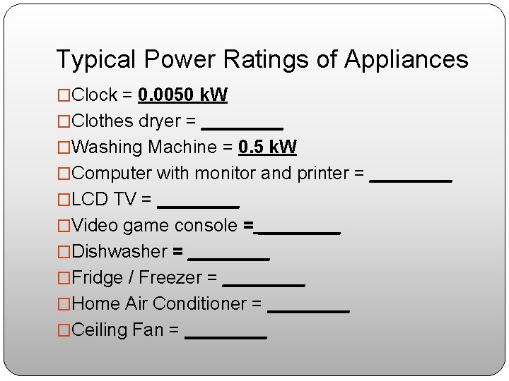 Typical Power Ratings of Appliances �Clock = 0. 0050 k. W �Clothes dryer =