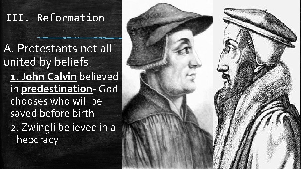 III. Reformation A. Protestants not all united by beliefs 1. John Calvin believed in III. Reformation A. Protestants not all united by beliefs 1. John Calvin believed in