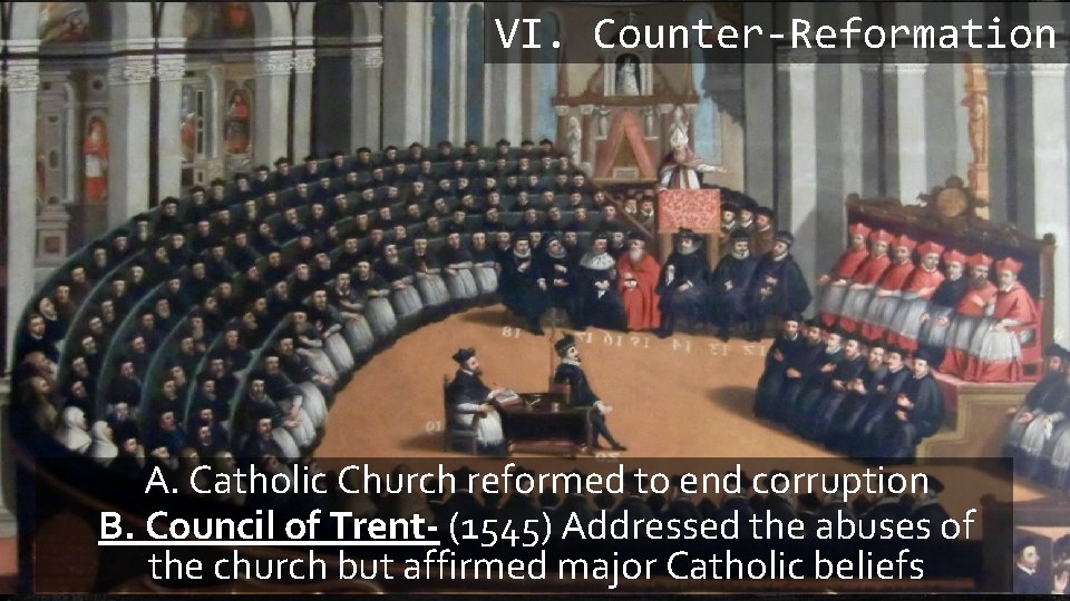 VI. Counter-Reformation A. Catholic Church reformed to end corruption B. Council of Trent (1545) VI. Counter-Reformation A. Catholic Church reformed to end corruption B. Council of Trent (1545)