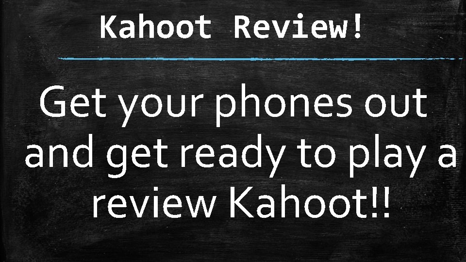 Kahoot Review! Get your phones out and get ready to play a review Kahoot!! Kahoot Review! Get your phones out and get ready to play a review Kahoot!!