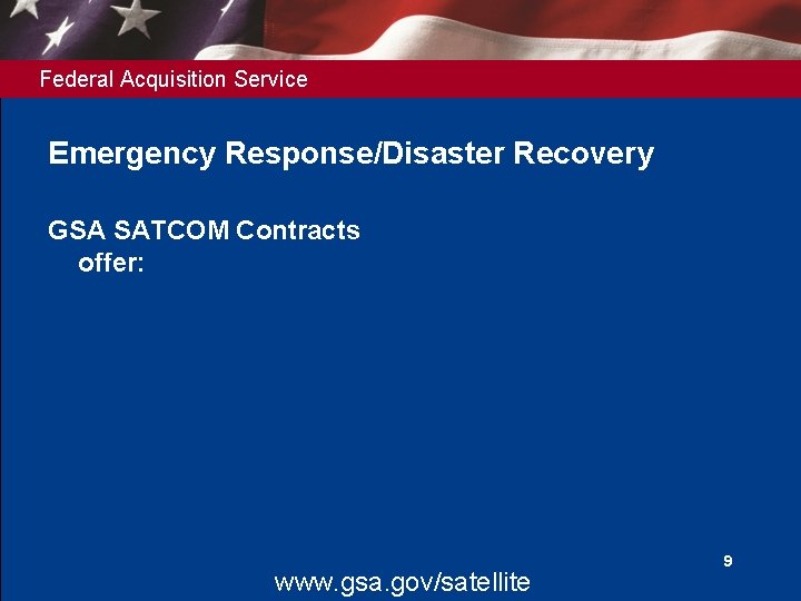 Federal Acquisition Service Emergency Response/Disaster Recovery GSA SATCOM Contracts offer: www. gsa. gov/satellite 9