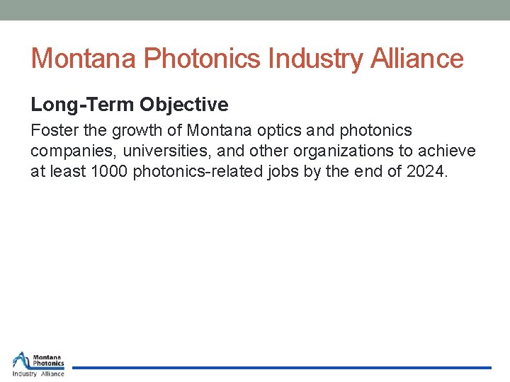Montana Photonics Industry Alliance Long-Term Objective Foster the growth of Montana optics and photonics