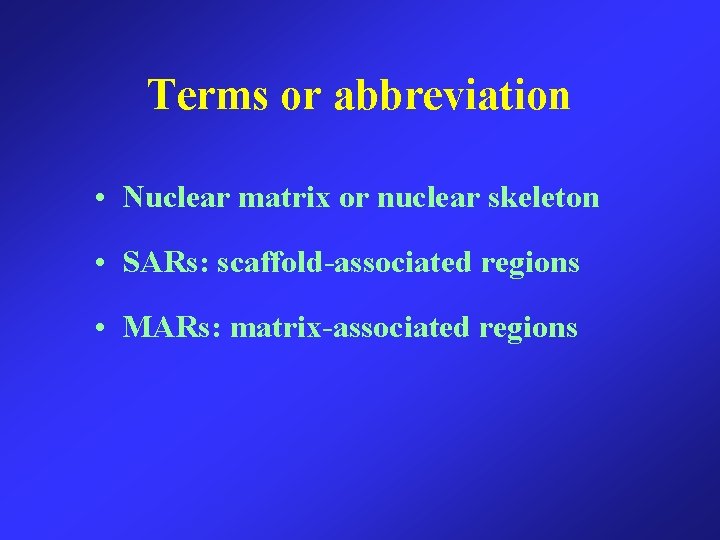 Terms or abbreviation • Nuclear matrix or nuclear skeleton • SARs: scaffold-associated regions •