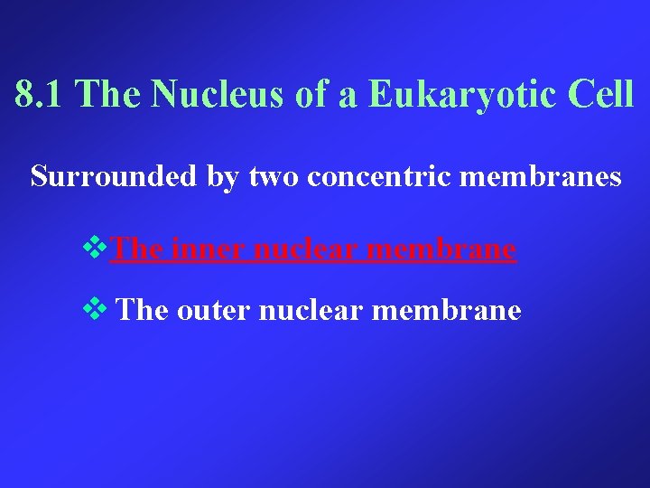 8. 1 The Nucleus of a Eukaryotic Cell Surrounded by two concentric membranes The