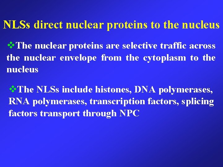 NLSs direct nuclear proteins to the nucleus The nuclear proteins are selective traffic across