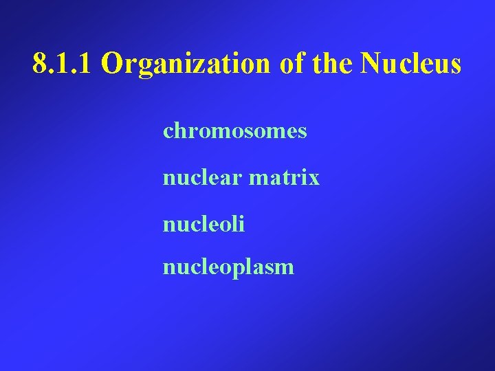 8. 1. 1 Organization of the Nucleus chromosomes nuclear matrix nucleoli nucleoplasm 