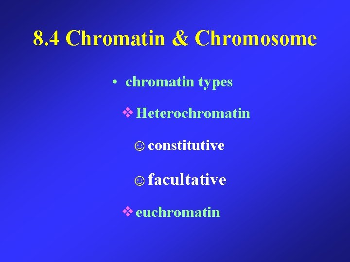 8. 4 Chromatin & Chromosome • chromatin types ❖Heterochromatin ☺constitutive ☺facultative ❖euchromatin 