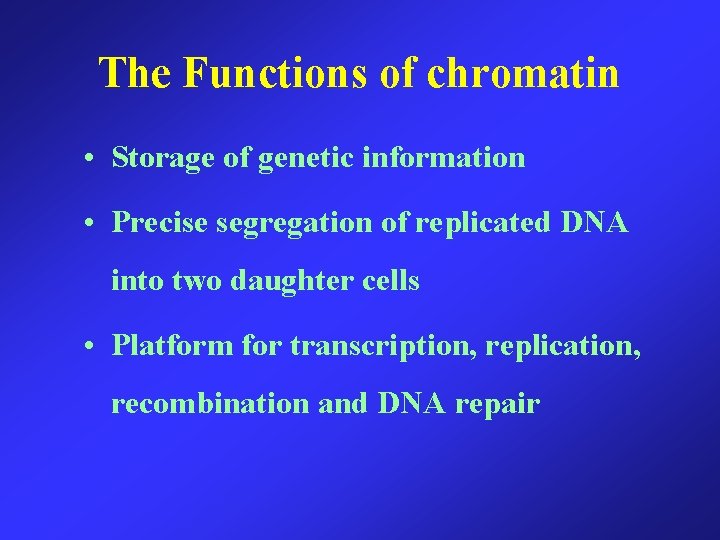 The Functions of chromatin • Storage of genetic information • Precise segregation of replicated
