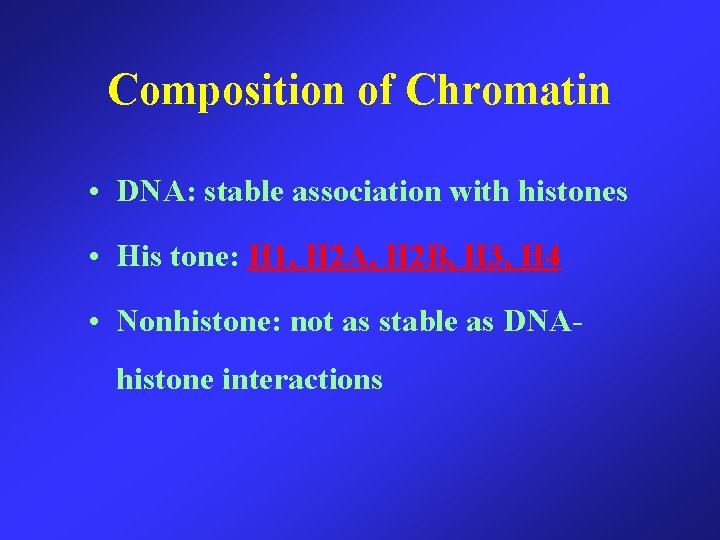 Composition of Chromatin • DNA: stable association with histones • His tone: H 1,