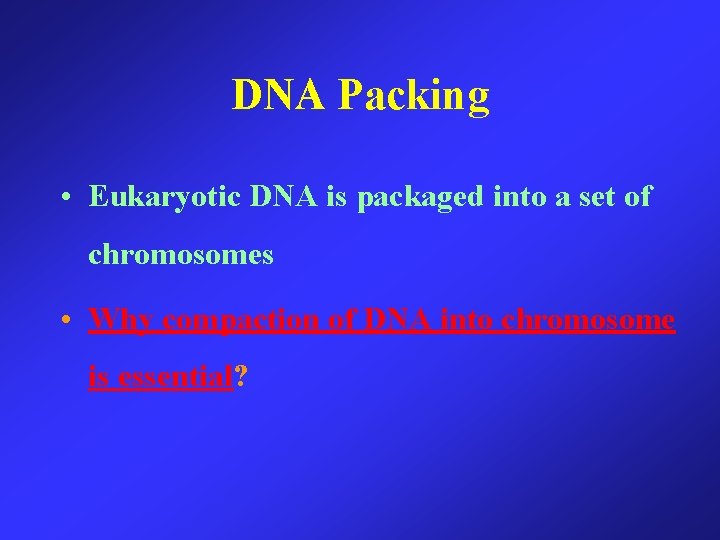 DNA Packing • Eukaryotic DNA is packaged into a set of chromosomes • Why