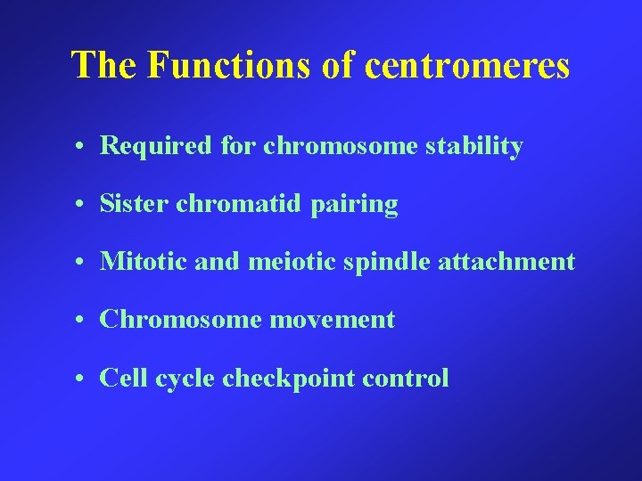 The Functions of centromeres • Required for chromosome stability • Sister chromatid pairing •