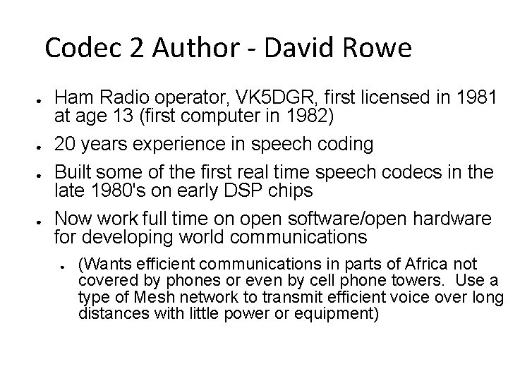 Codec 2 Author - David Rowe ● ● Ham Radio operator, VK 5 DGR, Codec 2 Author - David Rowe ● ● Ham Radio operator, VK 5 DGR,
