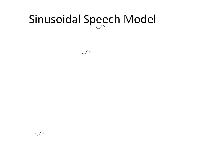 Sinusoidal Speech Model Amplitude 1 Phase 1 Frequency 1 Amplitude 2 Phase 2 Frequency Sinusoidal Speech Model Amplitude 1 Phase 1 Frequency 1 Amplitude 2 Phase 2 Frequency
