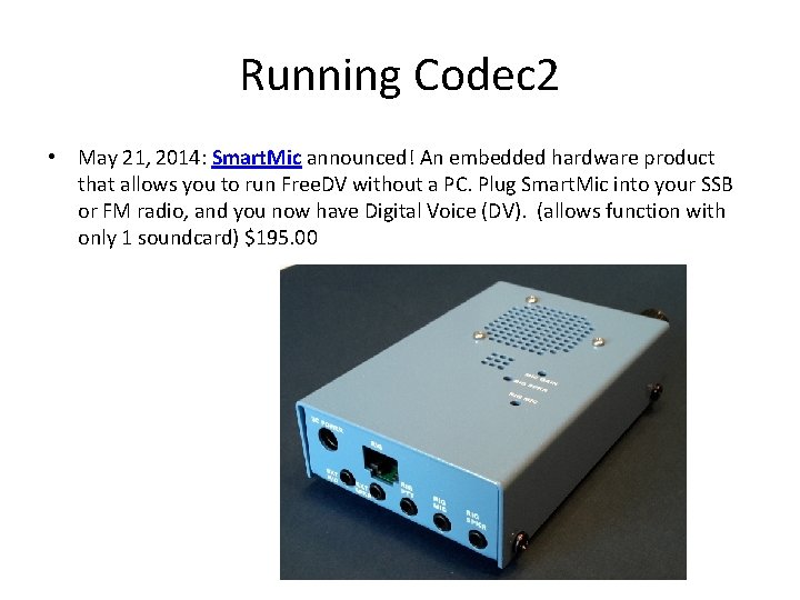 Running Codec 2 • May 21, 2014: Smart. Mic announced! An embedded hardware product Running Codec 2 • May 21, 2014: Smart. Mic announced! An embedded hardware product