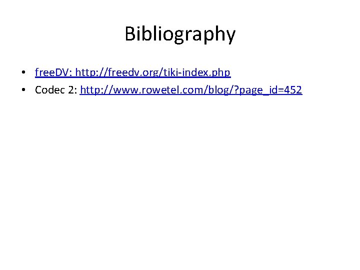 Bibliography • free. DV: http: //freedv. org/tiki-index. php • Codec 2: http: //www. rowetel. Bibliography • free. DV: http: //freedv. org/tiki-index. php • Codec 2: http: //www. rowetel.