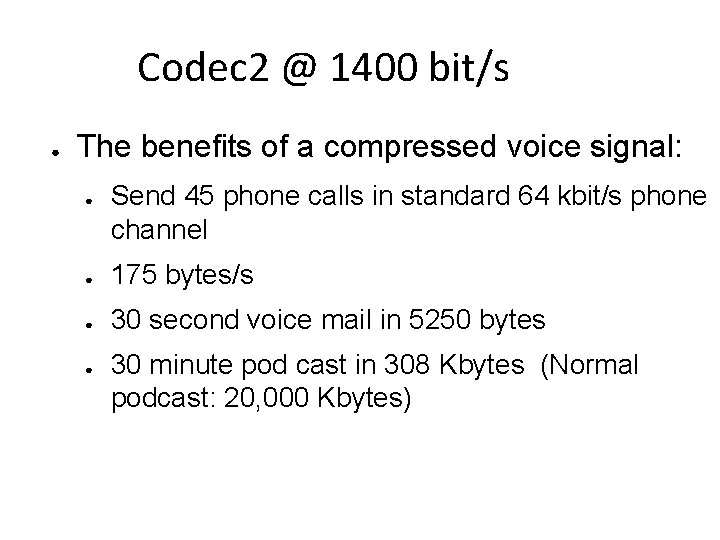 Codec 2 @ 1400 bit/s ● The benefits of a compressed voice signal: ● Codec 2 @ 1400 bit/s ● The benefits of a compressed voice signal: ●