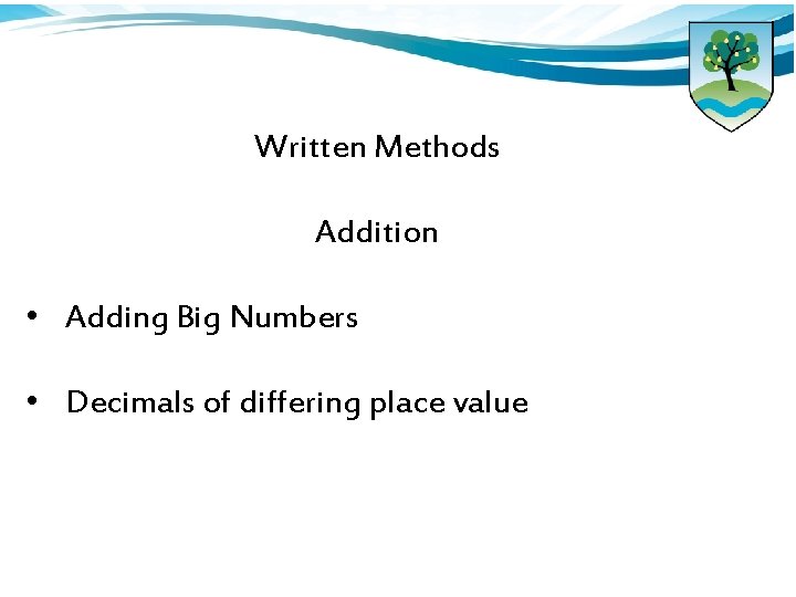 Written Methods Addition • Adding Big Numbers • Decimals of differing place value 