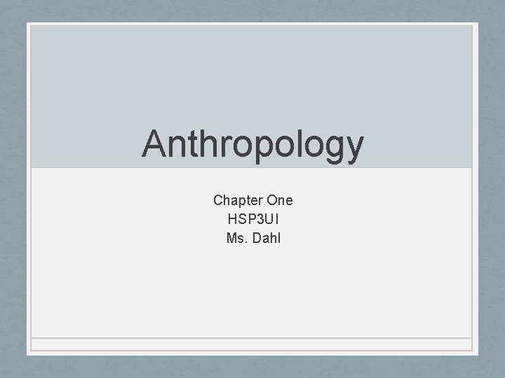 Anthropology Chapter One HSP 3 UI Ms. Dahl 