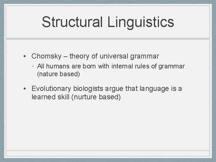 Structural Linguistics • Chomsky – theory of universal grammar • All humans are born