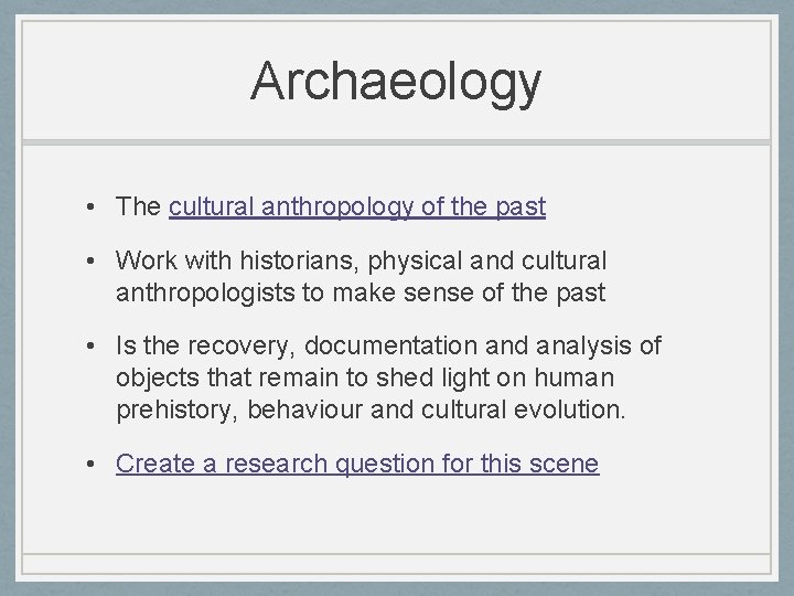 Archaeology • The cultural anthropology of the past • Work with historians, physical and