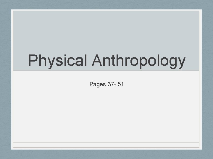 Physical Anthropology Pages 37 - 51 