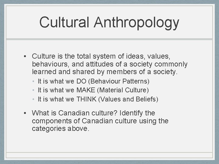 Cultural Anthropology • Culture is the total system of ideas, values, behaviours, and attitudes