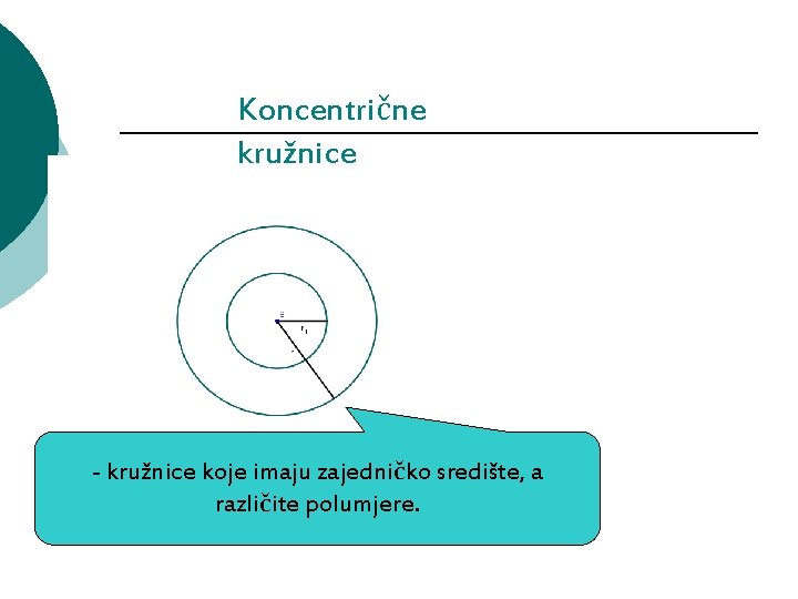 Koncentrične kružnice - kružnice koje imaju zajedničko središte, a različite polumjere. 