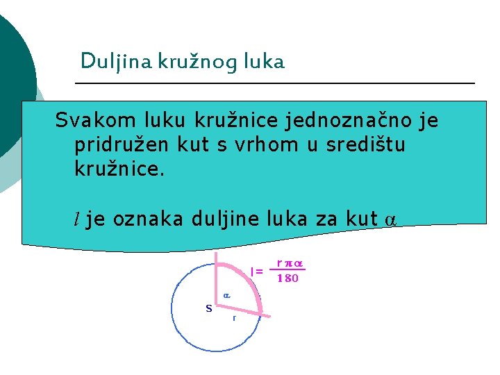 Duljina kružnog luka Svakom luku kružnice jednoznačno je pridružen kut s vrhom u središtu