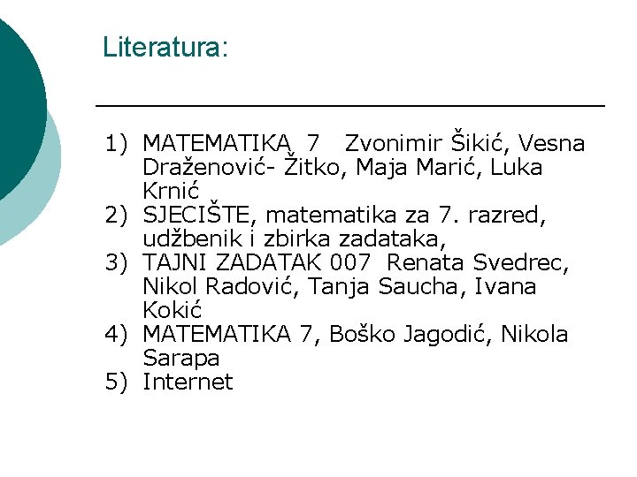 Literatura: 1) MATEMATIKA 7 Zvonimir Šikić, Vesna Draženović- Žitko, Maja Marić, Luka Krnić 2)