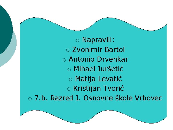 Napravili: ¡ Zvonimir Bartol ¡ Antonio Drvenkar ¡ Mihael Juršetić ¡ Matija Levatić ¡ Napravili: ¡ Zvonimir Bartol ¡ Antonio Drvenkar ¡ Mihael Juršetić ¡ Matija Levatić ¡