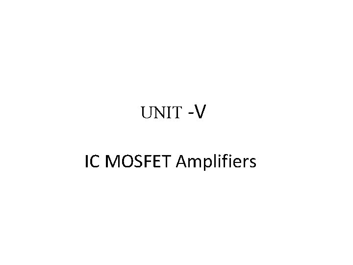 UNIT -V IC MOSFET Amplifiers 