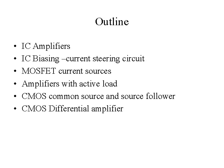Outline • • • IC Amplifiers IC Biasing –current steering circuit MOSFET current sources