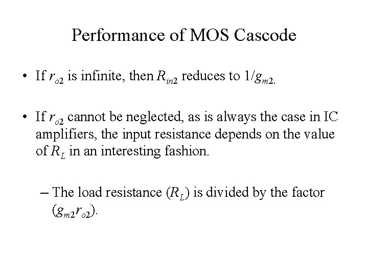 Performance of MOS Cascode • If ro 2 is infinite, then Rin 2 reduces
