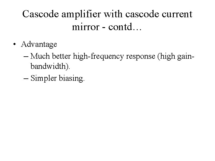 Cascode amplifier with cascode current mirror - contd… • Advantage – Much better high-frequency