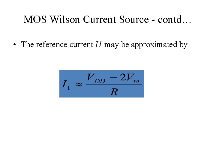 MOS Wilson Current Source - contd… • The reference current I 1 may be