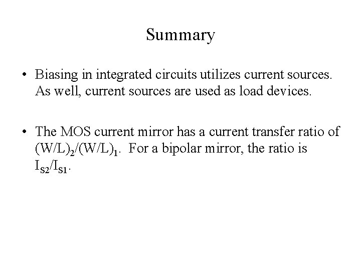 Summary • Biasing in integrated circuits utilizes current sources. As well, current sources are