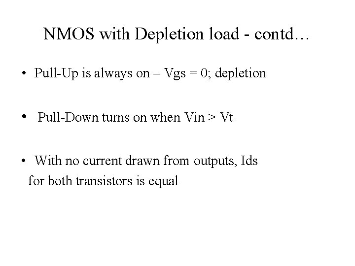 NMOS with Depletion load - contd… • Pull-Up is always on – Vgs =