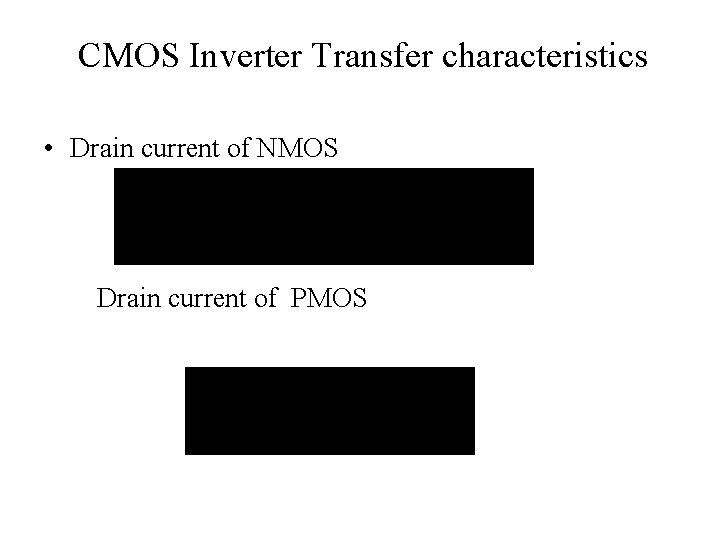 CMOS Inverter Transfer characteristics • Drain current of NMOS Drain current of PMOS 