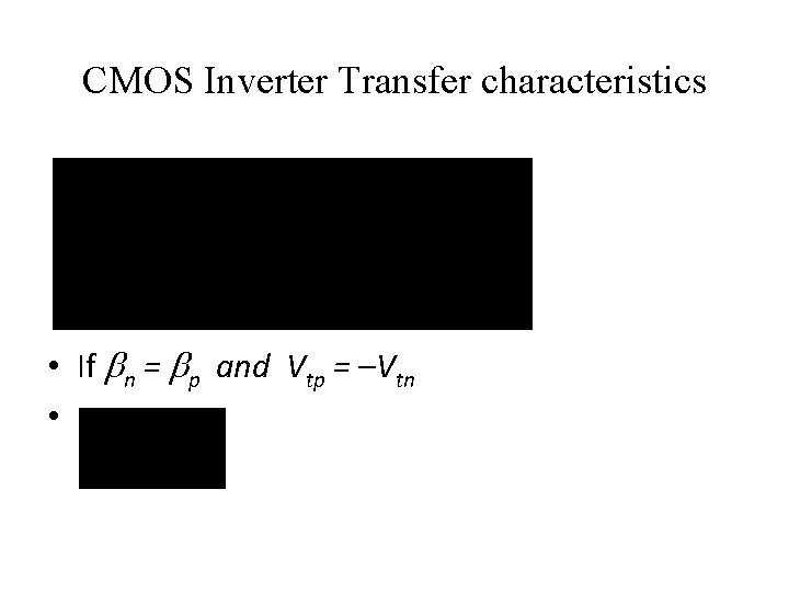 CMOS Inverter Transfer characteristics • If n = p and Vtp = –Vtn •