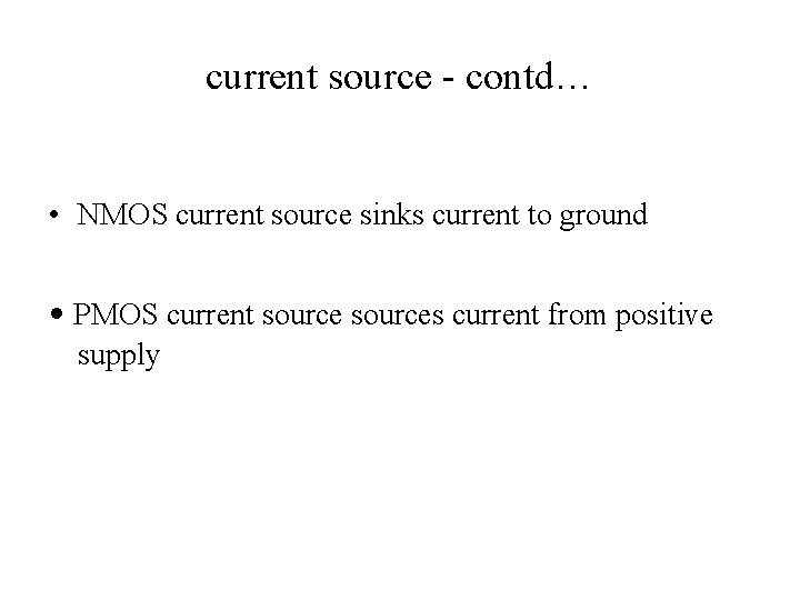 current source - contd… • NMOS current source sinks current to ground • PMOS