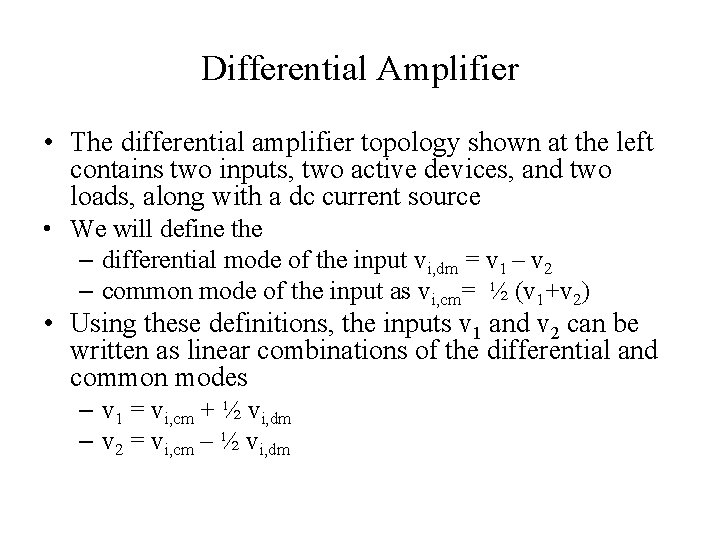 Differential Amplifier • The differential amplifier topology shown at the left contains two inputs,